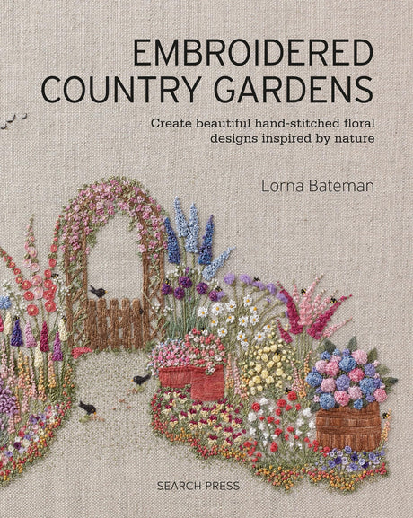 Embroidered Country Gardens: Create beautiful hand-stitched floral designs inspired by nature Search Press