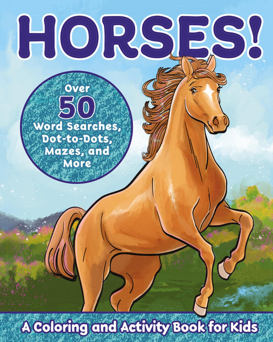 Horses!: A Coloring and Activity Book for Kids with Word Searches, Dot-to-Dots, Mazes, and More (Kids Coloring Activity Books)