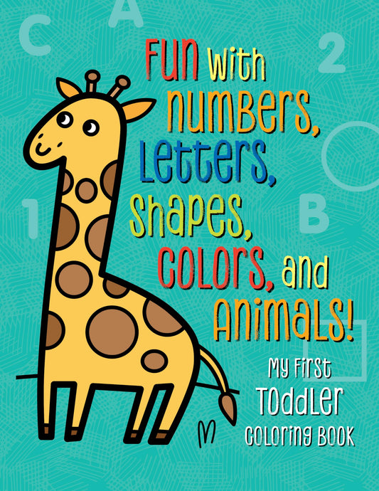 My First Toddler Coloring Book: Fun with Numbers, Letters, Shapes, Colors, and Animals! (Kids Coloring Activity Books)