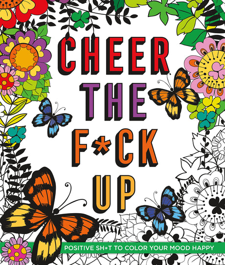 Cheer the F*ck Up: Positive Sh*t to Color Your Mood Happy (Swear Word Coloring Books) St. Martin's Griffin