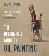 The Beginner’s Guide to Oil Painting: Simple Still Life Projects to Help You Master the Basics WoodArtSupply