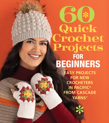60 Quick Crochet Projects for Beginners: Easy Projects for New Crocheters in Pacific® from Cascade Yarns® (60 Quick Crochet Collection) Sixth & Spring Books