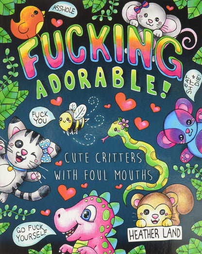 Fucking Adorable - Cute Critters with foul Mouths: Sweary Adult Coloring Book