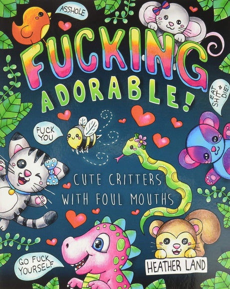 Fucking Adorable - Cute Critters with foul Mouths: Sweary Adult Coloring Book CREATESPACE