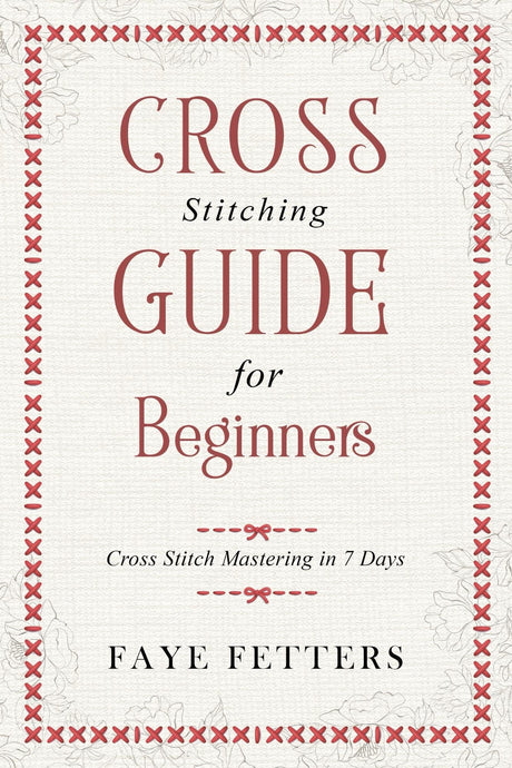 Cross Stitching Guide for Beginners: Cross Stitch Mastering in 7 Days WoodArtSupply