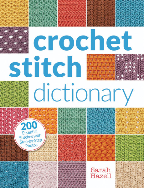 Crochet Stitch Dictionary: 200 Essential Stitches with Step-by-Step Photos Interweave