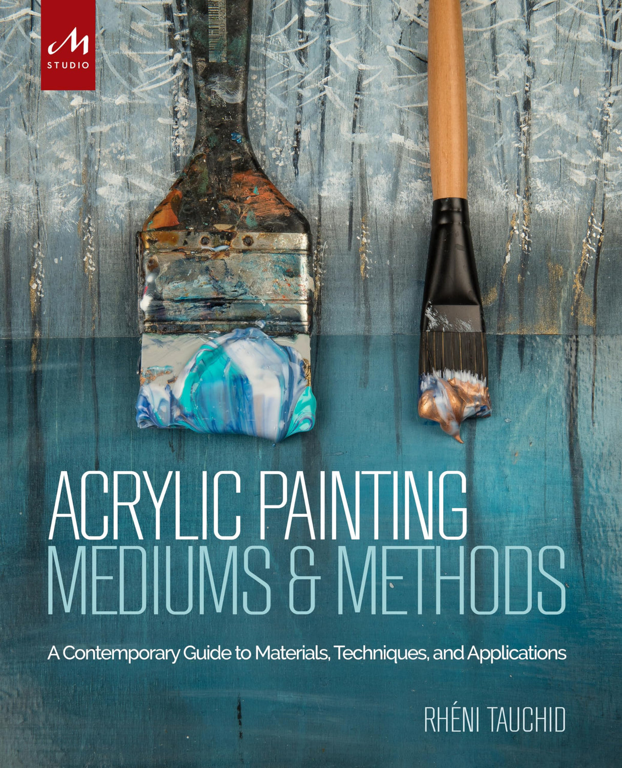 Acrylic Painting Mediums and Methods: A Contemporary Guide to Materials, Techniques, and Applications Monacelli Studio