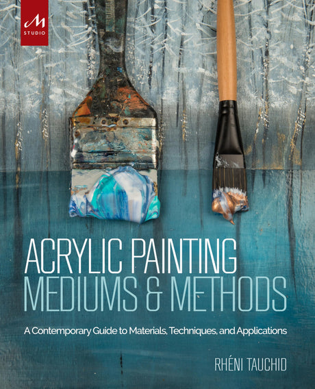 Acrylic Painting Mediums and Methods: A Contemporary Guide to Materials, Techniques, and Applications Monacelli Studio