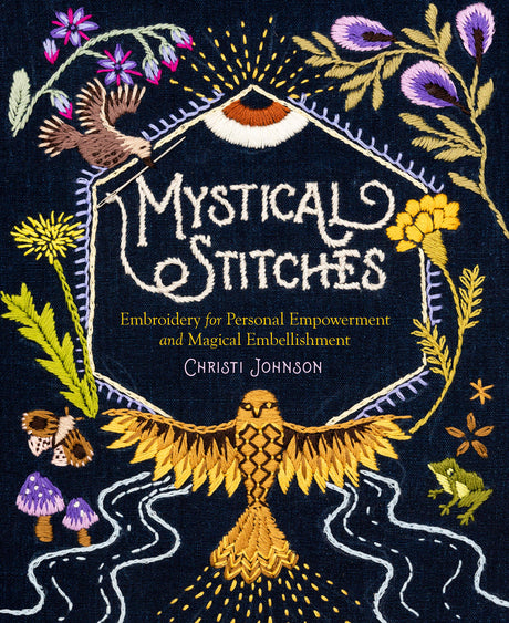 Mystical Stitches: Embroidery for Personal Empowerment and Magical Embellishment Storey Publishing