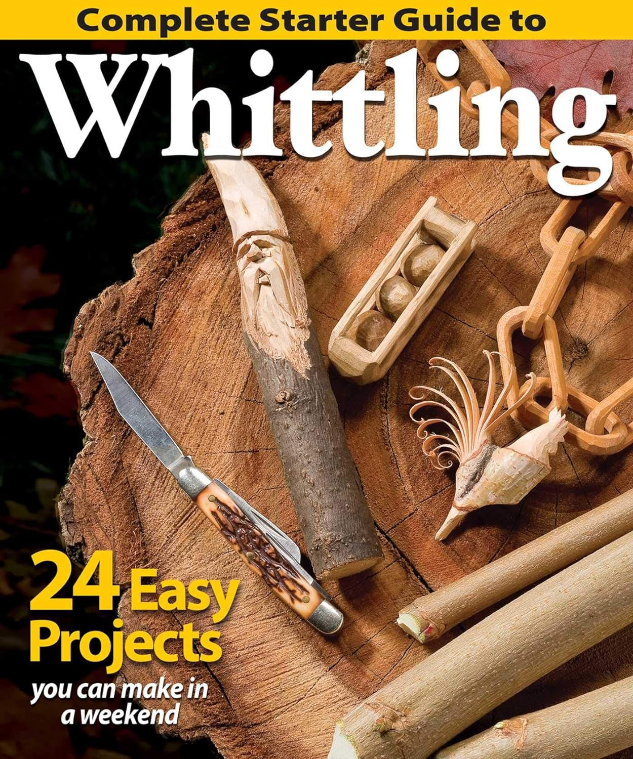 Complete Starter Guide to Whittling: 24 Easy Projects You Can Make in a Weekend (Fox Chapel Publishing) Beginner-Friendly Step-By-Step Instructions, Tips, and Ready-To-Carve Patterns for Toys & Gifts