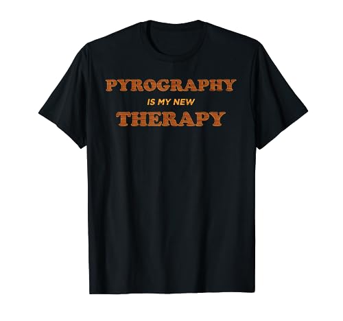 Pyrography Is My New Therapy Wood Burning Gift T-Shirt Wood Burning Gifts for Pyrography Enthusiasts