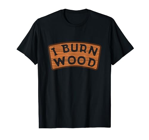 I Burn Wood I Pyrography Branding Artist Wood Woodburning T-Shirt Pyrography Pyrographer Branding Outfit & Gift
