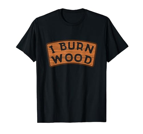 I Burn Wood I Pyrography Branding Artist Wood Woodburning T-Shirt Pyrography Pyrographer Branding Outfit & Gift