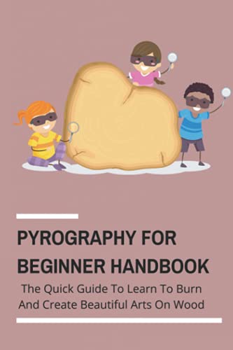 Pyrography For Beginner Handbook: The Quick Guide To Learn To Burn And Create Beautiful Arts On Wood: How To Do Pyrography - WoodArtSupply