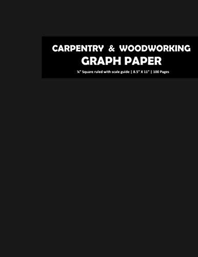 Carpentry And Woodworking Graph Paper Notebook: 8.5" x 11", 100 Page, 1/4" Grid Ruled Pad With Scale for Designing Woodwork Projects | 4 Squares Per