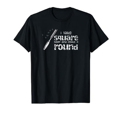 I take square stuff and make it round Funny Woodturning T-Shirt - WoodArtSupply