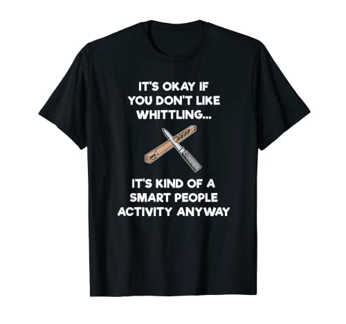 Whittling T-shirt Gift - Funny Whittler Smart - Whittle Whittling T-shirts and Apparel