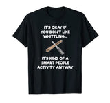 Whittling T-shirt Gift - Funny Whittler Smart - Whittle Whittling T-shirts and Apparel