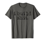I Build Shit Carpenter Woodworker DIY Craftsman Woodworking T-Shirt I Build Shit - Carpenter Gifts & Apparel Co.