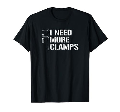 I Need More Clamps, carpenter woodworker funny woodworking T-Shirt