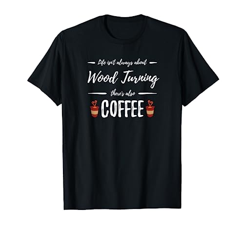 Coffee Drinker Wood Turning Shirt Funny Artist Gift Idea T-Shirt - WoodArtSupply