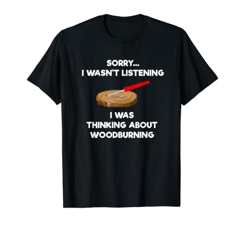 Woodburning Funny Shirt - Pyrography - Listening Woodburning Funny Shirts