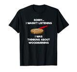 Woodburning Funny Shirt - Pyrography - Listening Woodburning Funny Shirts