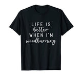 Life Is Better When I'm Wood Burning Funny Meme T-Shirt Funny Wood Burning Gifts