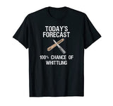 Whittling T-shirt Gift - Funny Whittler Today - Whittle Whittling T-shirts and Apparel