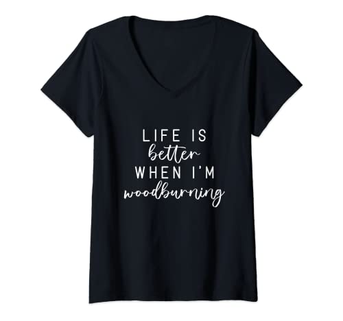 Womens Life Is Better When I'm Wood Burning Funny Meme V-Neck T-Shirt Funny Wood Burning Gifts