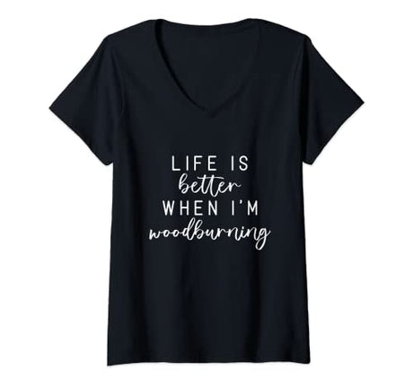 Womens Life Is Better When I'm Wood Burning Funny Meme V-Neck T-Shirt Funny Wood Burning Gifts