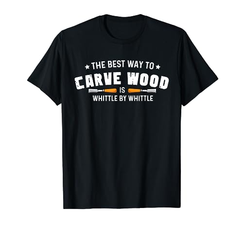 Funny "Carve Whittle By Whittle" - Wood Carving T-Shirt