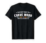 Funny "Carve Whittle By Whittle" - Wood Carving T-Shirt Wood Carving Sawdust Apparel