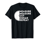 Measure Cut Swear - Funny Carpenter & Woodworking Woodworker T-Shirt Funny Woodworking Shirts