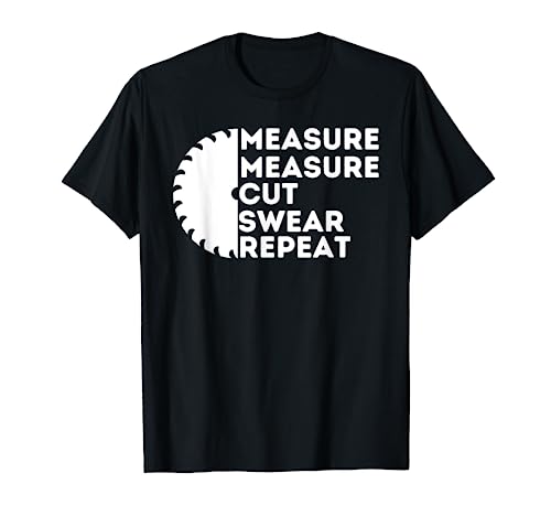 Measure Cut Swear - Funny Carpenter & Woodworking Woodworker T-Shirt - WoodArtSupply