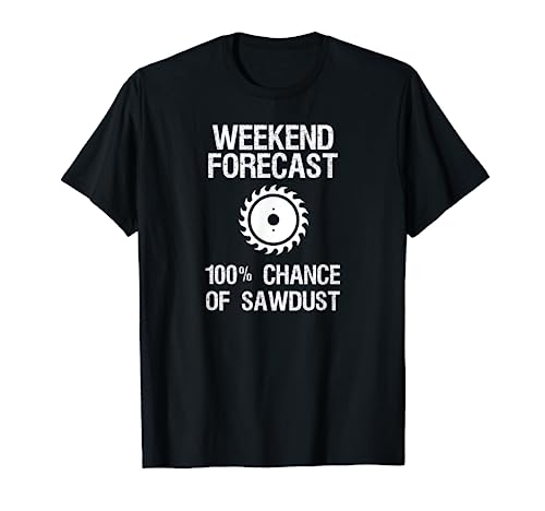 Woodworking T-shirt - Funny Weekend Forecast Sawdust Woodworking T-shirts and Apparel