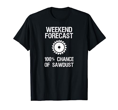 Woodworking T-shirt - Funny Weekend Forecast Sawdust