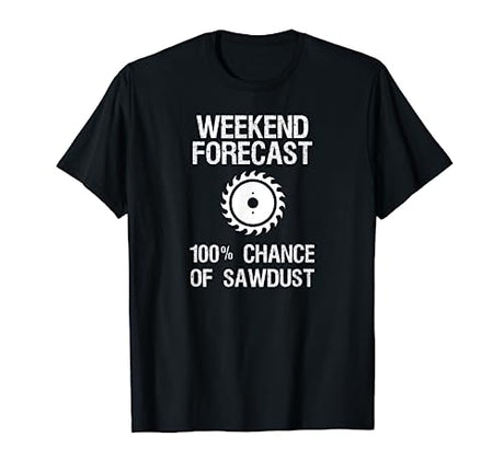 Woodworking T-shirt - Funny Weekend Forecast Sawdust Woodworking T-shirts and Apparel