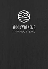 Woodworking Project Log: A Journal / Organizer Notebook for Woodworkers & Carpenters of All Levels | Document Project Details, Cut List, Materials, WoodArtSupply