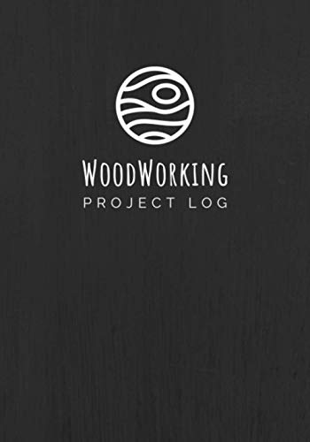 Woodworking Project Log: A Journal / Organizer Notebook for Woodworkers & Carpenters of All Levels | Document Project Details, Cut List, Materials,