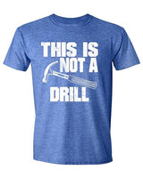 This is Not a Drill Funny T-Shirt Novelty Tools Hammer Woodworking Mens Womens T Shirt Blue Heather Large Sweet Gisele