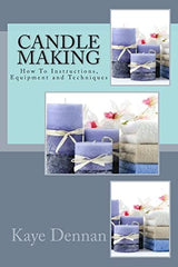 Candle Making: How To Instructions, Equipment and Techniques Createspace Independent Publishing Platform