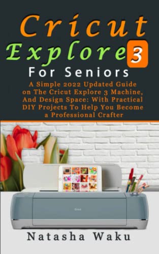 CRICUT EXPLORE AIR 3 FOR SENIORS: A Simple 2022 Updated Guide on The Cricut Explore 3 Machine, And Design Space: With Practical DIY Projects To Help WoodArtSupply