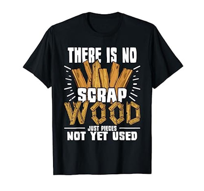 There Is No Scrap Wood - Carving Carpentry Furniture Maker T-Shirt