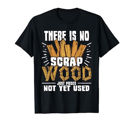 There Is No Scrap Wood - Carving Carpentry Furniture Maker T-Shirt Funny Wood Carving Shirts