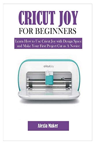 CRICUT JOY FOR BEGINNERS: Learn How to Use Cricut Joy with Design Space and Make Your First Project Cut as A Novice (DIY Cricut Crafting) - WoodArtSupply