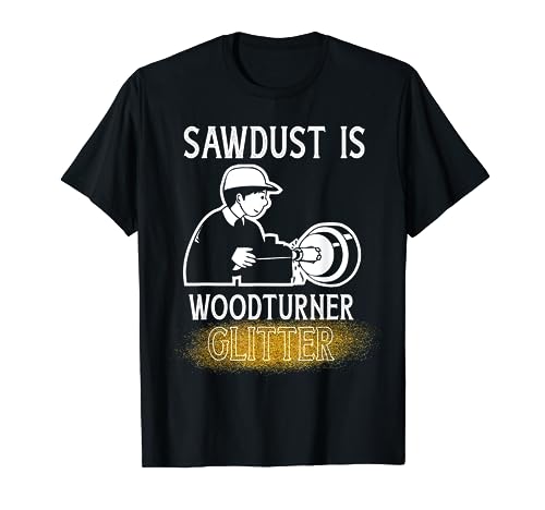 Wood Turner Sawdust Turning on Lathe Woodturning Turners Turn on Lathe T Shirts
