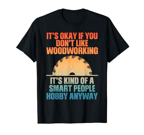 Funny Woodworking Art For Men Women Woodworking Woodworker T-Shirt