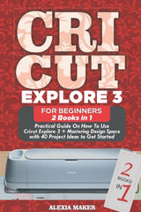 CRICUT EXPLORE 3 FOR BEGINNERS 2022: 2 Books in 1 Practical Guide On How to Use Cricut Explore 3 + Mastering Design Space with 40 Project Ideas to WoodArtSupply