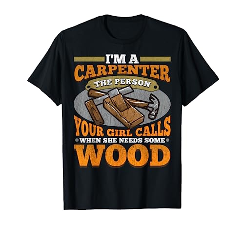 Carpenter Funny Saying Woodworkers DIY Woodworking Lovers T-Shirt Carpenter Woodworkers Funny Saying